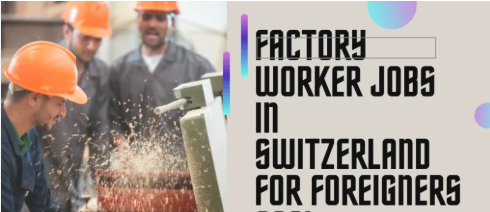 Factory Worker Jobs in Switzerland 2025 – for Foreigners