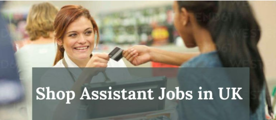 Visa Sponsorship Shop Assistant Jobs In UK 2025 – Apply Now